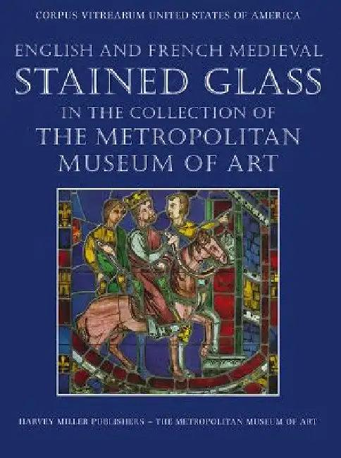 English and French Medieval Stained Glass in the Collection of the Metropolitan Museum of Art (English, Jane Hayward | Mary Shepard | Cynthia Clark)