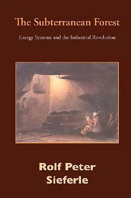 The Subterranean Forest (English, Rolf Peter Sieferle | Michael Osmann)
