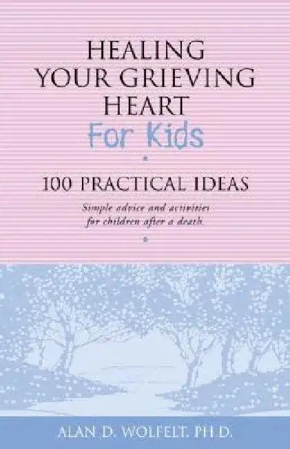 Healing Your Grieving Heart for Kids 100 Practical Ideas (English, Alan D. Wolfelt)
