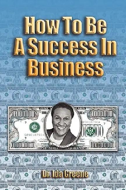 How to Be a Success in Business (English, Ph. D. Ida Greene)