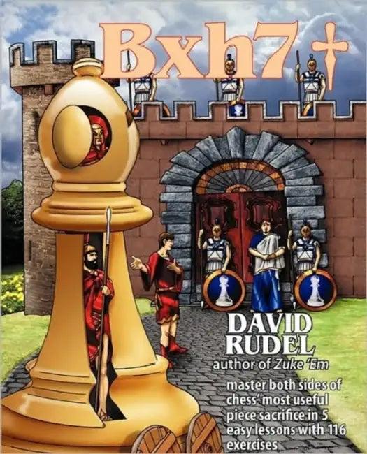 Bxh7: Master both sides of chess' most useful piece sacrifice in 5 easy lessons and 116 exercises (English, David Isaac Rudel)