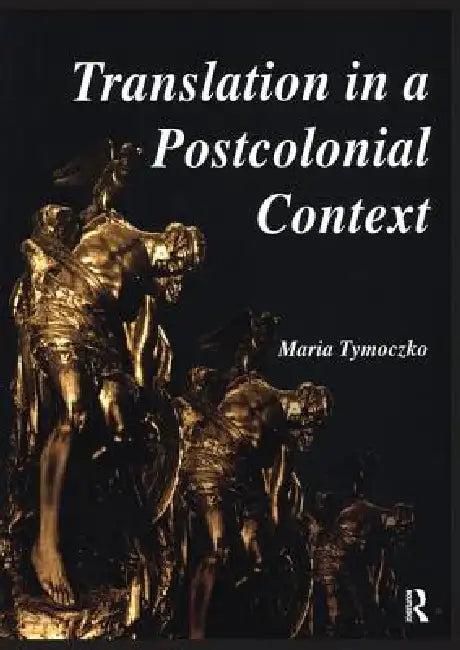 Translation in a Postcolonial Context (English, Tymoczko Maria)