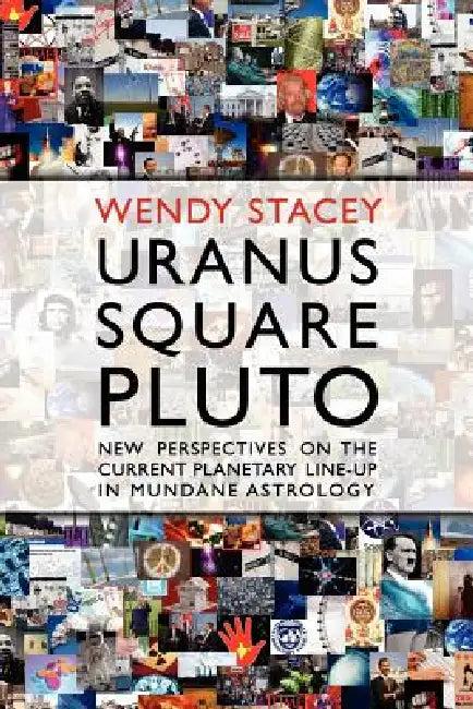 Uranus Square Pluto; New Perspectives on the Current Planetary Line-Up in Mundane Astrology (English, Wendy Stacey)