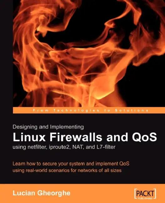Designing and Implementing Linux Firewalls with Qos Using Netfilter, Iproute2, Nat and L7-Filter (English, Lucian Gheorghe)