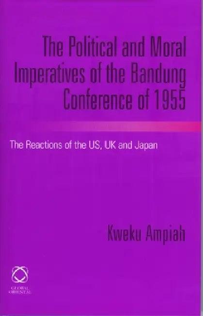 The Political and Moral Imperatives of the Bandung Conference of 1955 (English, Kweku Ampiah)