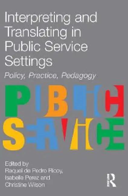 Interpreting and Translating in Public Service Settings (English, Raquel De Pedro Ricoy | Isabelle Perez | Christine Wilson)