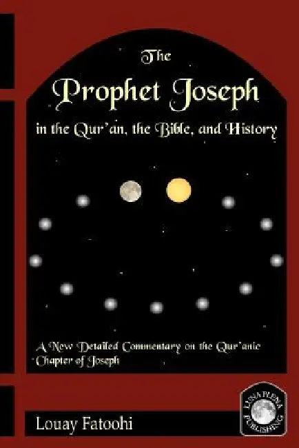 The Prophet Joseph in the Qur'an, the Bible, and History (English, Louay Fatoohi)