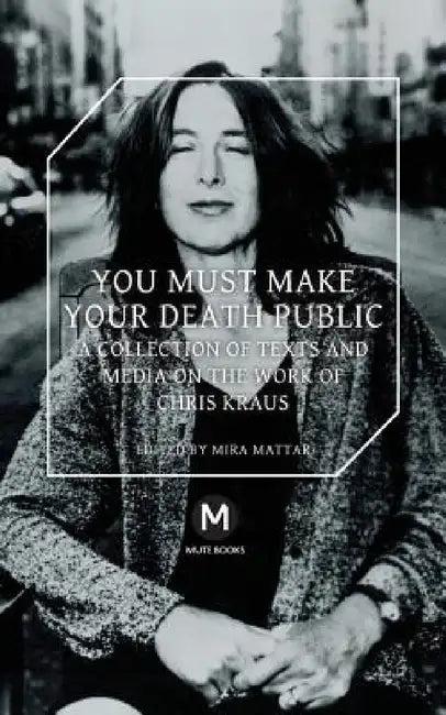 You Must Make Your Death Public (English, Chris Kraus | Mira Mattar | Jeppesen Travis)