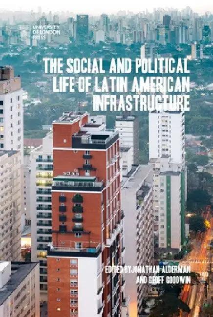 The Social and Political Life of Latin American Infrastructures (English, Jonathan Alderman | Geoff Goodwin)