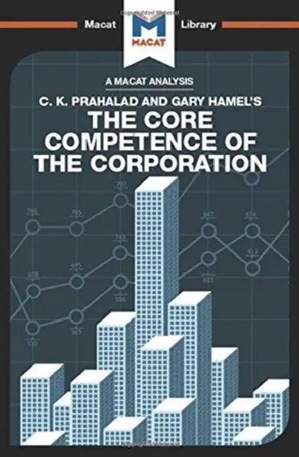 An Analysis of C.K. Prahalad and Gary Hamel's the Core Competence of the Corporation (English, Team The Macat)