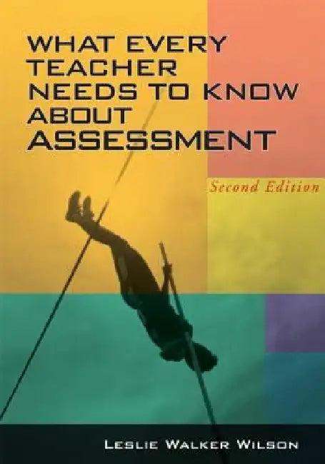 What Every Teacher Needs to Know about Assessment (English, Wilson Leslie Walker)