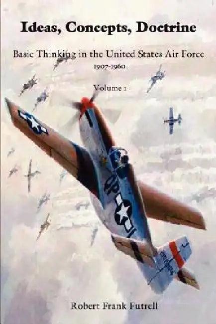 Ideas, Concepts, Doctrine- Volume 1 (English, Robert Frank Futrell)