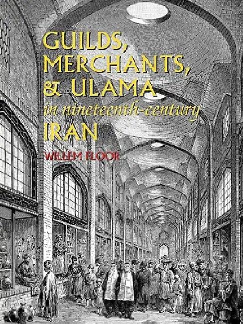 Guilds, Merchants, and Ulama in Nineteenth-Century Iran (English, Willem M. Floor)