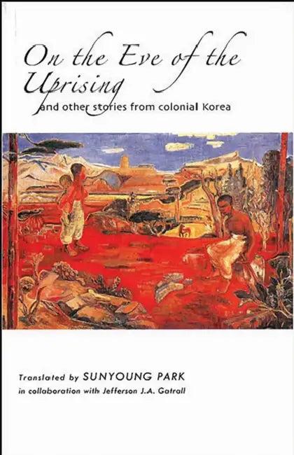 On the Eve of the Uprising and Other Stories from Colonial Korea (English, Sunyoung Park | Jefferson J. a. Gatrall)
