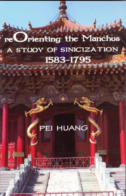 Reorienting the Manchus (English, Pei Huang)