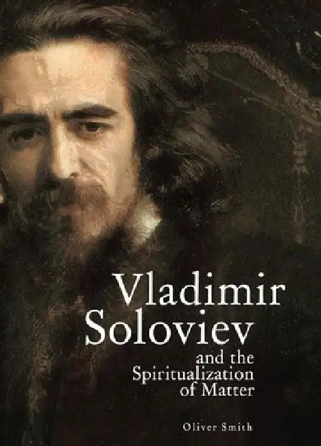 Vladimir Soloviev and the Spiritualization of Matter (English, Oliver Smith)
