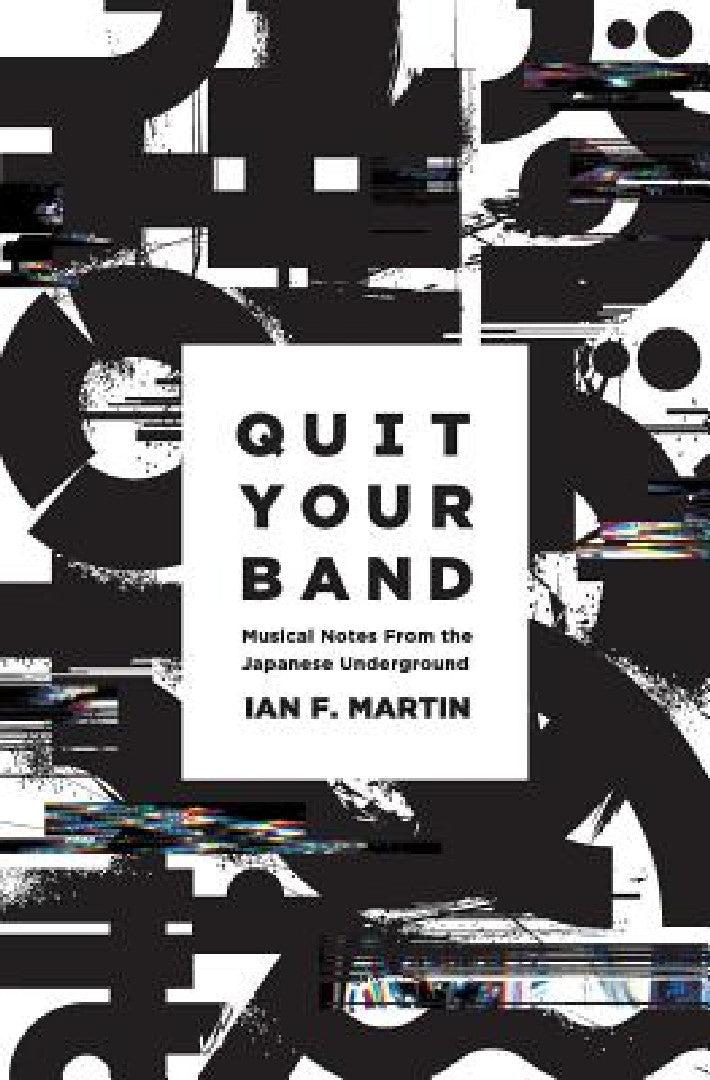 Quit Your Band! Musical Notes from the Japanese Underground (English, Ian F. Martin)