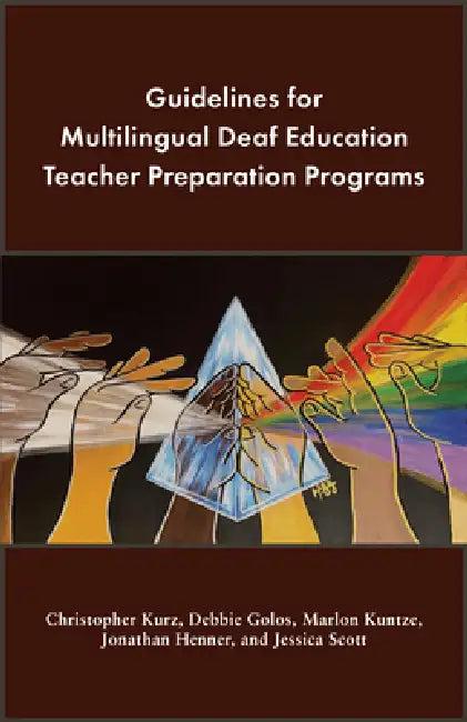 Guidelines for Multilingual Deaf Education Teacher Preparation Programs (English, Christopher Kurz | Debbie Golos | Marlon Kuntze)