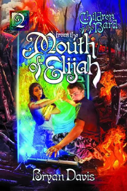 From the Mouth of Elijah (Children of the Bard V2) (English, Bryan Davis)