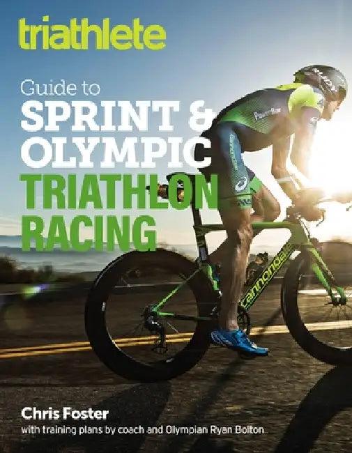 The Triathlete Guide to Sprint and Olympic Triathlon Racing (English, Chris Foster | Ryan Bolton)