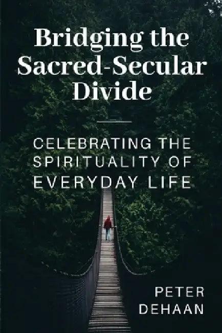 Bridging the Sacred-Secular Divide (English, Peter DeHaan)