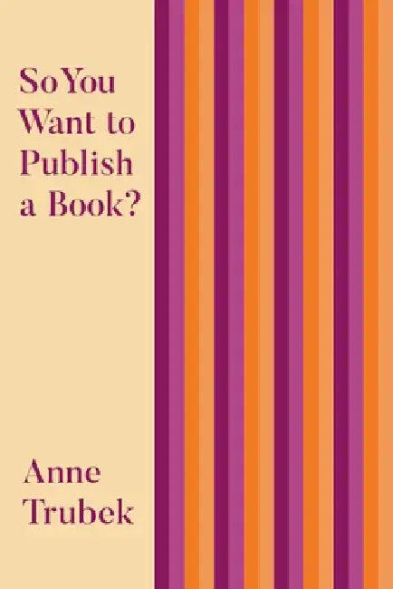 So You Want to Publish a Book? (English, Anne Trubek)