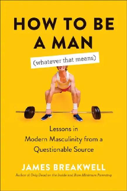 How to Be a Man (Whatever That Means) (English, James Breakwell)