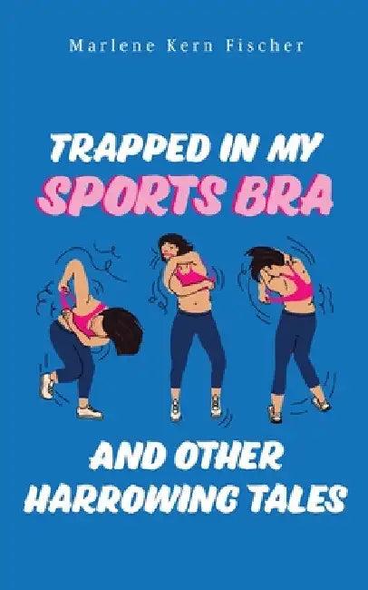 Trapped In My Sports Bra and Other Harrowing Tales (English, Marlene Kern Fischer)