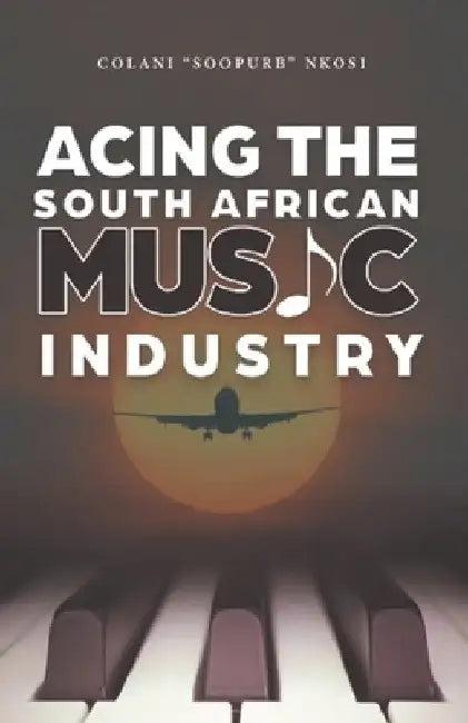 Acing the South African Music Industry (English, Colani Soopurb Nkosi)