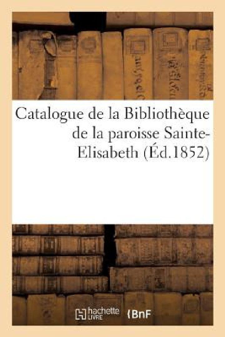 Catalogue de la Bibliothèque de la Paroisse Sainte-Elisabeth (English, Sans Auteur)