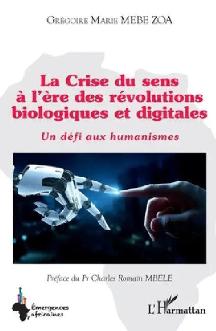La Crise du sens à l'ère des révolutions biologiques et digitales (English, Grégoire Marie Mebe Zoa | Charles Romain Mbele)