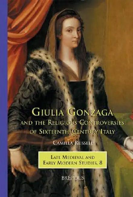 Giulia Gonzaga and the Religious Controversies of Sixteenth-Century Italy (English, Camilla Russell)