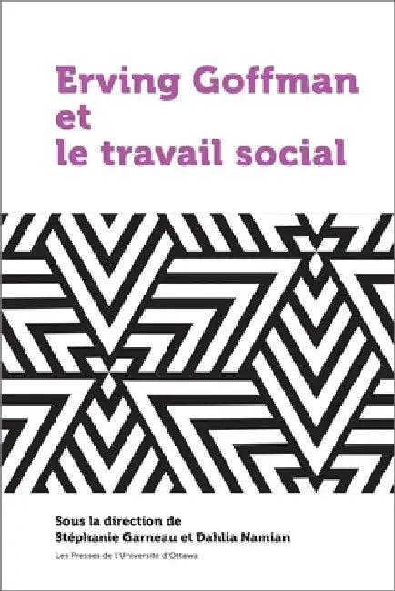Erving Goffman Et Le Travail Social (English, Stéphanie Garneau | Dahlia Namian)