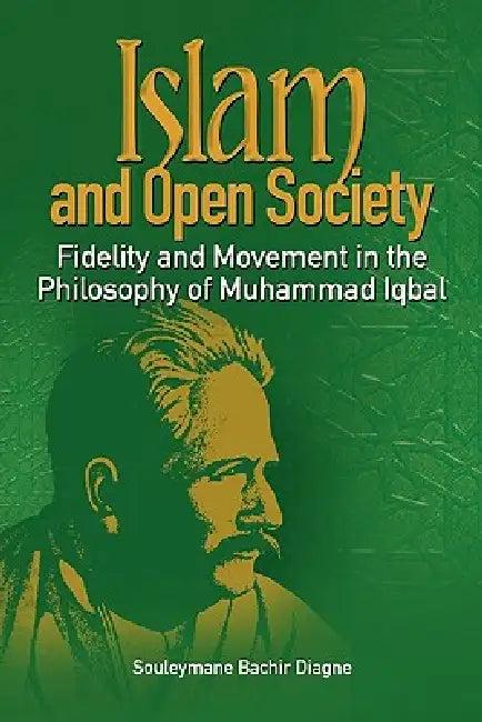 Islam and Open Society Fidelity and Movement in the Philosophy of Muhammad Iqbal (English, Souleymane Bachir Diagne)