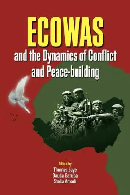 ECOWAS and the Dynamics of Conflict and Peace-building (English, Thomas Jaye | Dauda Garuba | Stella Amadi)