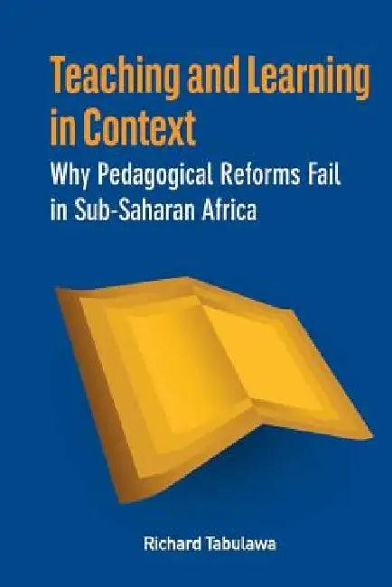Teaching and Learning in Context. Why Pedagogical Reforms Fail in Sub-Saharan Africa (English, Richard Tabulawa)