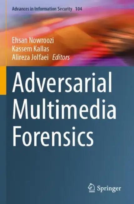 Adversarial Multimedia Forensics (English, Ehsan Nowroozi | Kassem Kallas | Alireza Jolfaei)