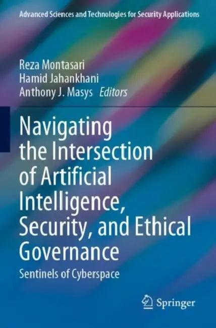 Navigating the Intersection of Artificial Intelligence, Security, and Ethical Governance (English, Reza Montasari | Hamid Jahankhani | Anthony J. Masys)