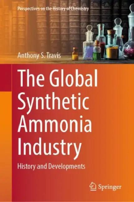The Global Synthetic Ammonia Industry (English, Anthony S. Travis)