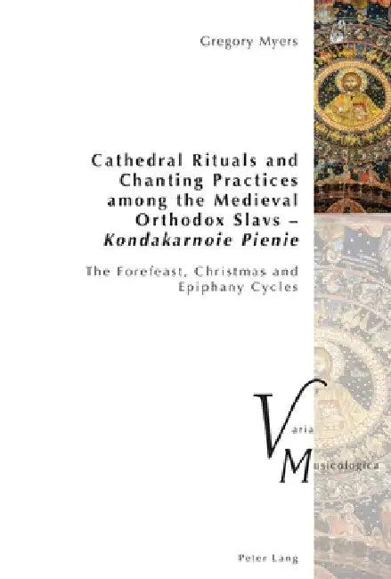 Cathedral Rituals and Chanting Practices among the Medieval Orthodox Slavs - Kondakarnoie Pienie (English, Peter Krakauer | Gregory Myers)