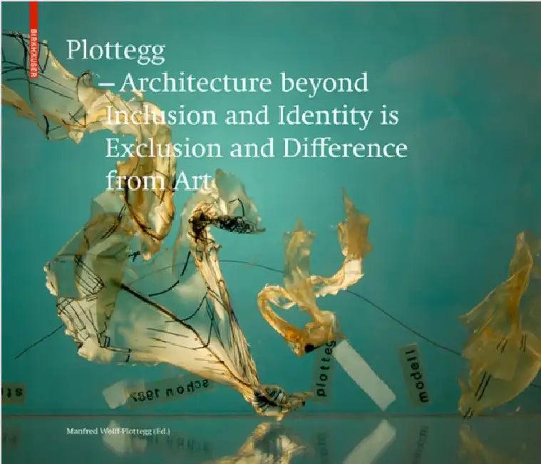 Plottegg - Architecture Beyond Inclusion and Identity Is Exclusion and Difference from Art (English, Manfred Wolff-Plottegg | Joseph Giovannini)