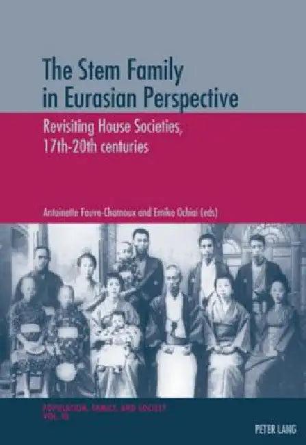 The Stem Family in Eurasian Perspective; Revisiting House Societies, 17th-20th centuries (English, Antoinette Fauve-Chamoux | Emiko Ochiai)