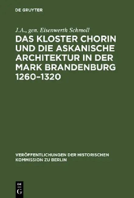 Das Kloster Chorin Und Die Askanische Architektur in Der Mark Brandenburg 1260-1320 (English, Schmoll)