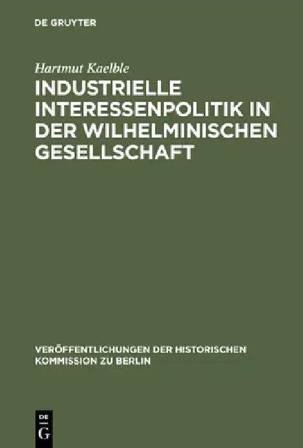 Industrielle Interessenpolitik in der Wilhelminischen Gesellschaft (English, Hartmut Kaelble | Gerhard A. Ritter)