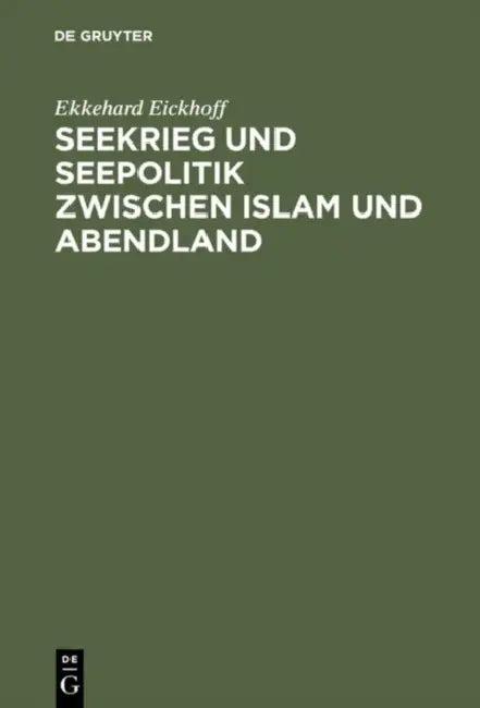 Seekrieg und Seepolitik zwischen Islam und Abendland (English, Ekkehard Eickhoff)