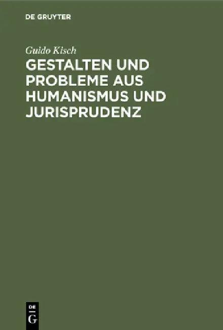 Gestalten Und Probleme Aus Humanismus Und Jurisprudenz (English, Guido Kisch)
