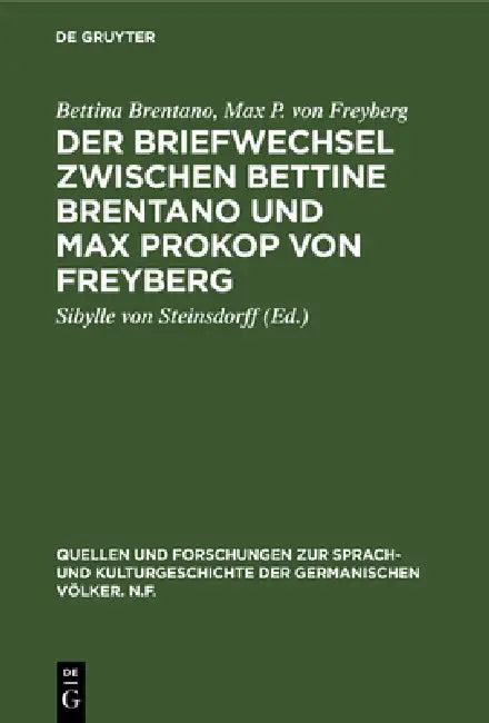 Der Briefwechsel zwischen Bettine Brentano und Max Prokop von Freyberg (English, Bettina Brentano | Max P. Von Freyberg | Sibylle Von Steinsdorff)