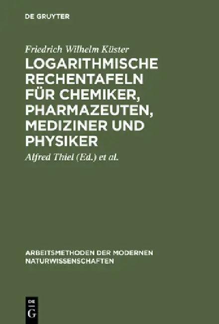 Logarithmische Rechentafeln für Chemiker, Pharmazeuten, Mediziner und Physiker (English, Friedrich Wilhelm Küster | Alfred Thiel | Kurt Fischbeck)