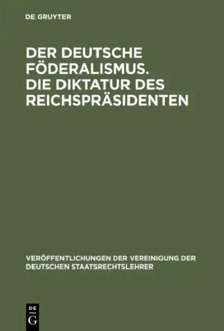 Der deutsche Föderalismus. Die Diktatur des Reichspräsidenten (English, Gerhard Anschütz | Karl Bilfinger | Carl Schmitt)
