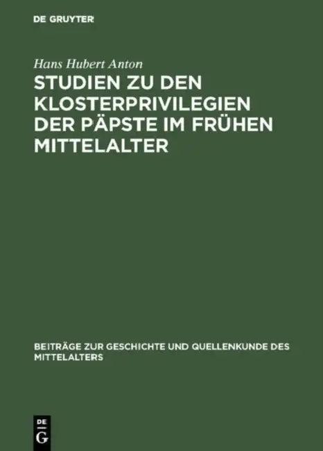 Studien Zu Den Klosterprivilegien Der Päpste Im Frühen Mittelalter (English, Hans Hubert Anton)